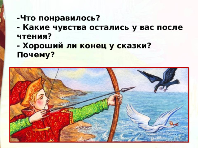 -Что понравилось? - Какие чувства остались у вас после чтения? - Хороший ли конец у сказки? Почему? 