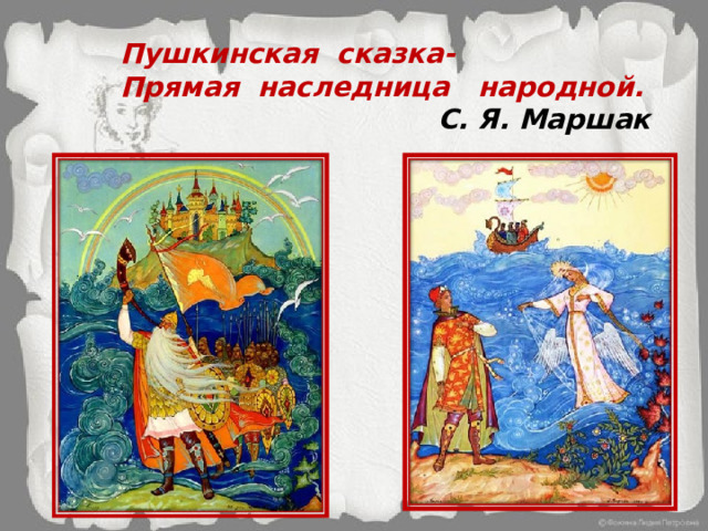  Пушкинская сказка-  Прямая наследница народной.     С. Я. Маршак 