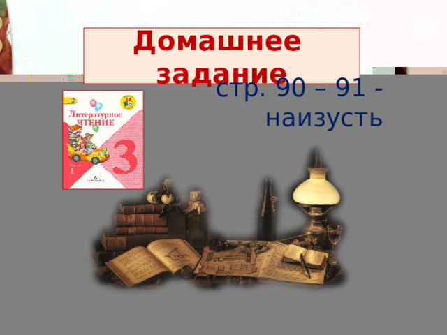 Домашнее задание  стр. 90 – 91 - наизусть 