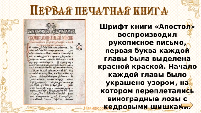 Шрифт книги «Апостол» воспроизводил рукописное письмо, первая буква каждой главы была выделена красной краской. Начало каждой главы было украшено узором, на котором переплетались виноградные лозы с кедровыми шишками. 