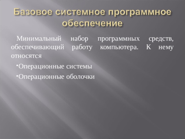 Минимальный набор программных средств, обеспечивающий работу компьютера. К нему относятся Операционные системы Операционные оболочки 