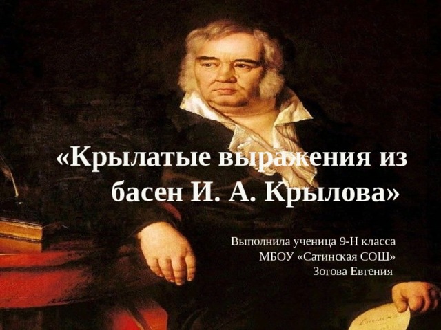 «Крылатые выражения из басен И. А. Крылова» Выполнила ученица 9-Н класса  МБОУ «Сатинская СОШ»  Зотова Евгения 