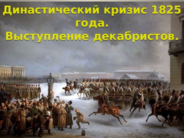 Династический кризис 1825 года.  Выступление декабристов. 