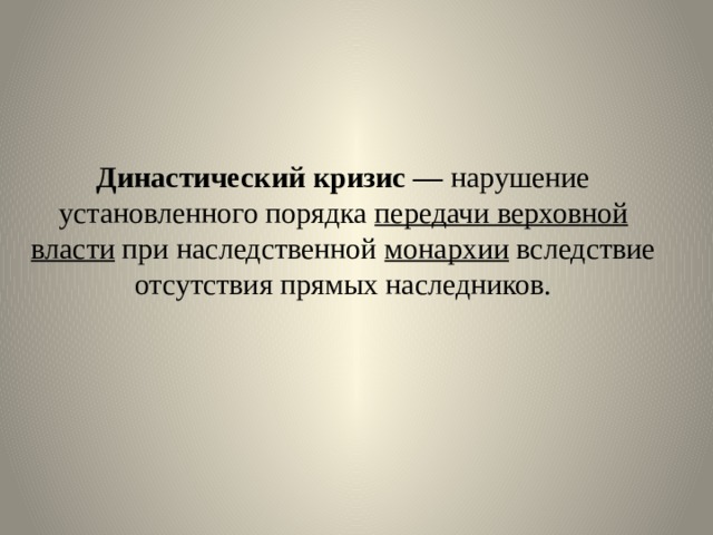 Династический кризис — нарушение установленного порядка передачи верховной власти при наследственной монархии вследствие отсутствия прямых наследников. 
