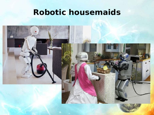 Robotic housemaids 