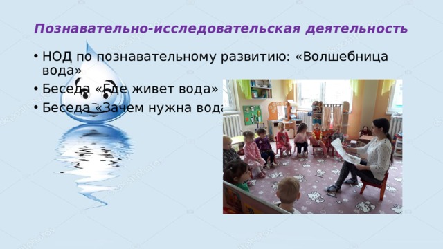 Познавательно-исследовательская деятельность НОД по познавательному развитию: «Волшебница вода» Беседа «Где живет вода» Беседа «Зачем нужна вода» 