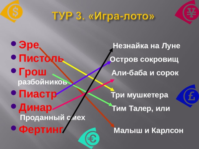 Эре      Незнайка на Луне  Пистоль    Остров сокровищ Грош    Али-баба и сорок разбойников Пиастр    Три мушкетера Динар   Тим Талер, или Проданный смех Фертинг    Малыш и Карлсон  