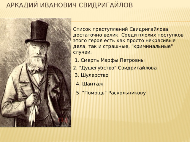 Аркадий Иванович Свидригайлов   Список преступлений Свидригайлова достаточно велик. Среди плохих поступков этого героя есть как просто некрасивые дела, так и страшные, 