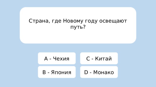 Страна, где Новому году освещают путь? A - Чехия C - Китай B - Япония D - Монако 