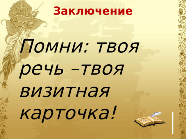 Заключение   Помни: твоя речь –твоя визитная карточка! 