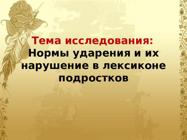 Тема исследования :   Нормы ударения и их нарушение в лексиконе подростков 