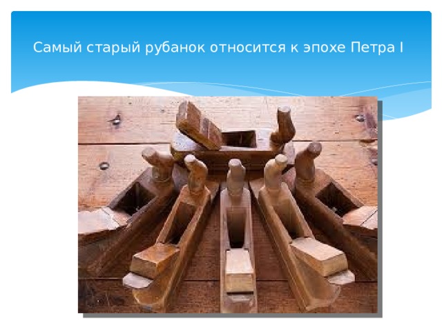  Самый старый рубанок относится к эпохе Петра I   
