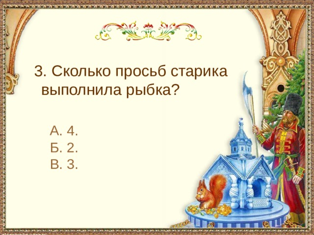  3. Сколько просьб старика выполнила рыбка? А. 4. Б. 2. В. 3. 