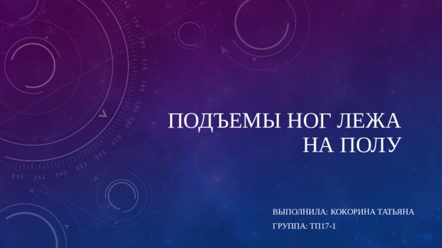 Подъемы ног лежа на полу Выполнила: кокорина татьяна Группа: тп17-1 