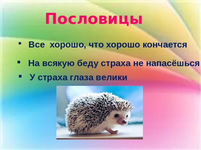 Пословицы  Все хорошо, что хорошо кончается  На всякую беду страха не напасёшься  У страха глаза велики 