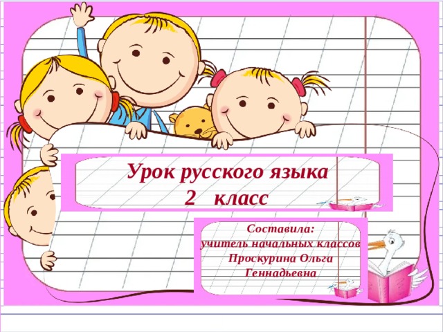 Урок русского языка 2 класс Составила: учитель начальных классов Проскурина Ольга Геннадьевна  