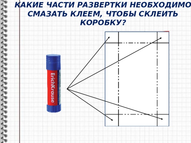 КАКИЕ ЧАСТИ РАЗВЕРТКИ НЕОБХОДИМО СМАЗАТЬ КЛЕЕМ, ЧТОБЫ СКЛЕИТЬ КОРОБКУ? 