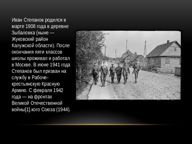 Иван Степанов родился в марте 1908 года в деревне Зыбаловка (ныне — Жуковский район Калужской области). После окончания пяти классов школы проживал и работал в Москве. В июне 1941 года Степанов был призван на службу в Рабоче-крестьянскую Красную Армию. С февраля 1942 года — на фронтах Великой Отечественной войны[1].кого Союза (1944). 