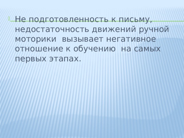 Не подготовленность к письму, недостаточность движений ручной моторики вызывает негативное отношение к обучению на самых первых этапах. 