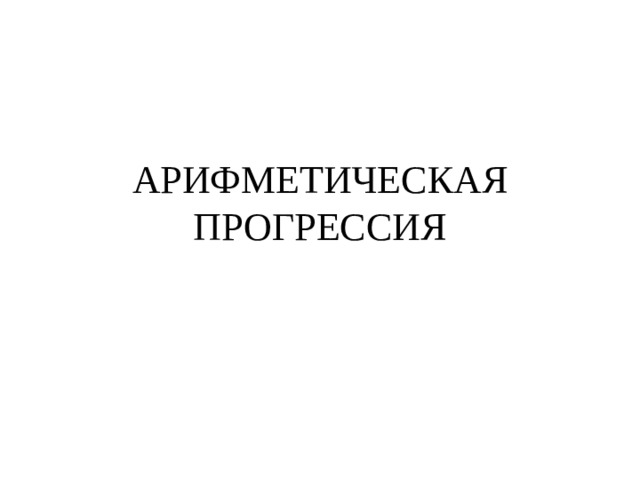 АРИФМЕТИЧЕСКАЯ ПРОГРЕССИЯ 