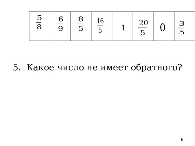  1 5. Какое число не имеет обратного?  