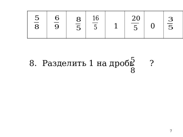  1  0 8. Разделить 1 на дробь ?  