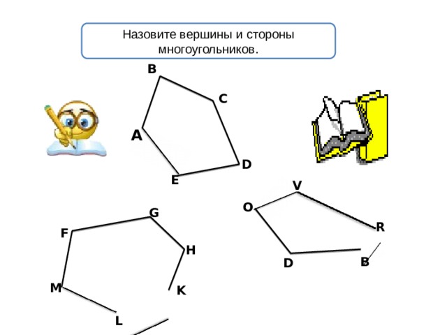 Назовите вершины и стороны многоугольников. B C A D E V O G R F H B D M K L 