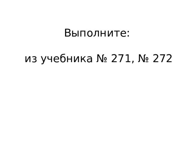 Выполните:   из учебника № 271, № 272 