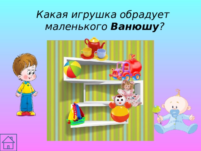 Какая игрушка обрадует маленького Ванюшу ? 
