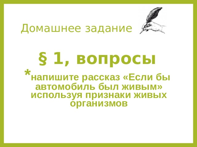 Домашнее задание  § 1, вопросы * напишите рассказ «Если бы автомобиль был живым» используя признаки живых организмов 