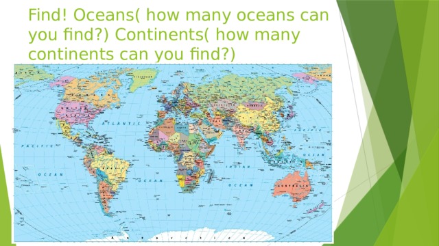 Find! Oceans( how many oceans can you find?) Continents( how many continents can you find?) 