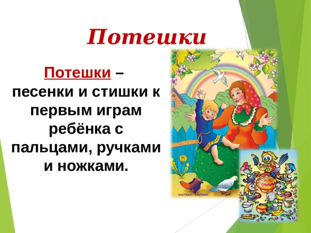 Потешки Потешки  – песенки и стишки к первым играм ребёнка с пальцами, ручками и ножками.   