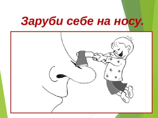 Заруби себе на носу. 