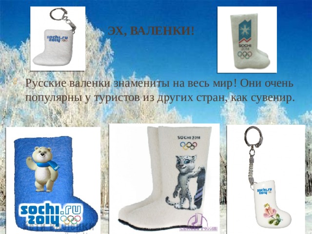 Эх, валенки! Русские валенки знамениты на весь мир! Они очень популярны у туристов из других стран, как сувенир. 