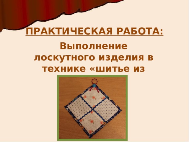 ПРАКТИЧЕСКАЯ РАБОТА: Выполнение лоскутного изделия в технике «шитье из квадратов» 