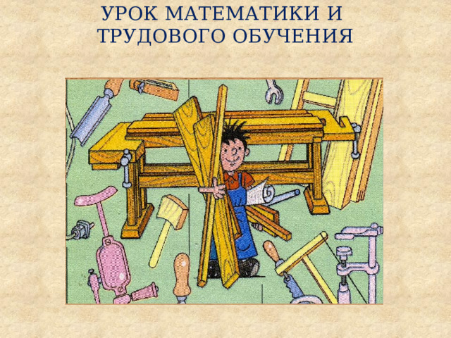 Урок Математики и  трудового ОБУЧЕНИЯ 