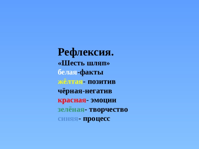 Рефлексия. «Шесть шляп» белая -факты жёлтая - позитив чёрная-негатив красная - эмоции зелёная - творчество синяя - процесс     