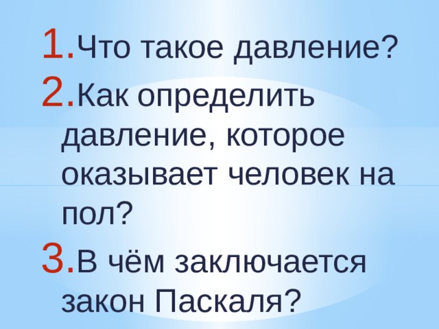 Что такое давление? Как определить давление, которое оказывает человек на пол? В чём заключается закон Паскаля? 