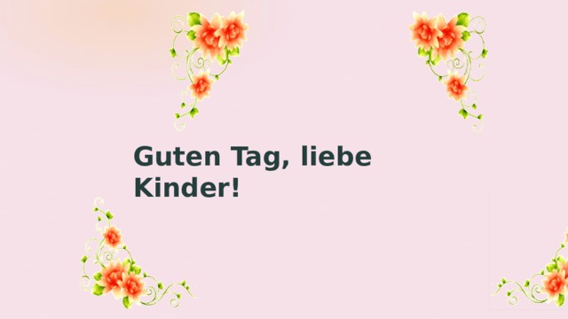 Guten  Tag,  liebe  Kinder! 