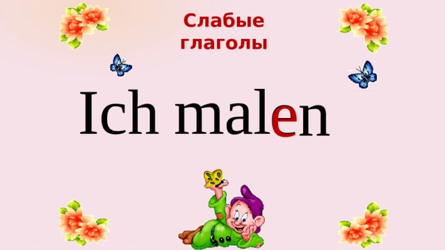 Слабые  глаголы mal Ich en е 