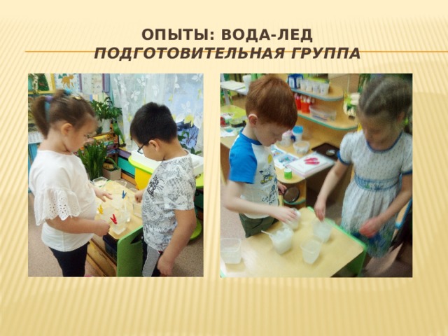 Опыты: вода-лед  подготовительная группа 