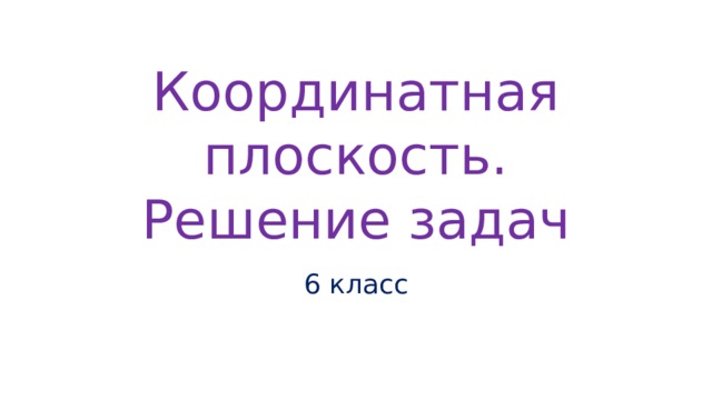 Координатная плоскость. Решение задач 6 класс 