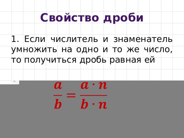 Свойство дроби 1. Если числитель и знаменатель умножить на одно и то же число, то получиться дробь равная ей   