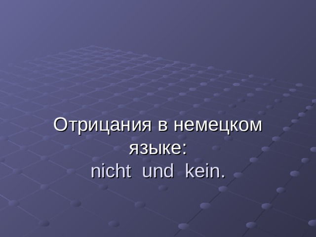   Отрицания в немецком языке:  nicht und kein .   