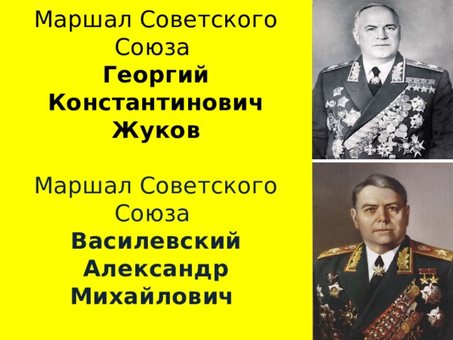 Маршал Советского Союза  Георгий Константинович Жуков   Маршал Советского Союза  Василевский Александр Михайлович   