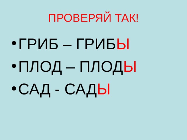 ПРОВЕРЯЙ ТАК! ГРИБ – ГРИБ Ы ПЛОД – ПЛОД Ы САД - САД Ы 
