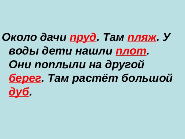 Около дачи пруд . Там пляж . У воды дети нашли плот . Они поплыли на другой берег . Там растёт большой дуб . 