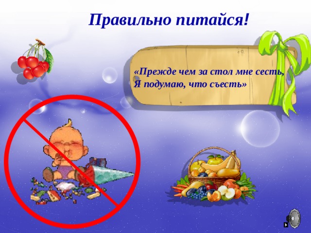 Правильно питайся ! «Прежде чем за стол мне сесть, Я подумаю, что съесть» 
