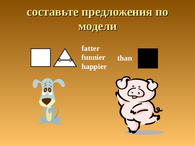 составьте предложения по модели fatter funnier happier  than 