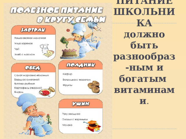 ПИТАНИЕ ШКОЛЬНИКА  должно быть разнообраз-ным и богатым витаминами . 